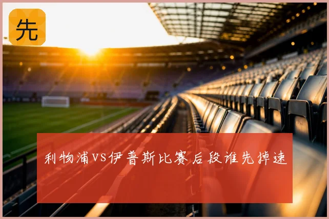 利物浦vs伊普斯比赛后段谁先掉速