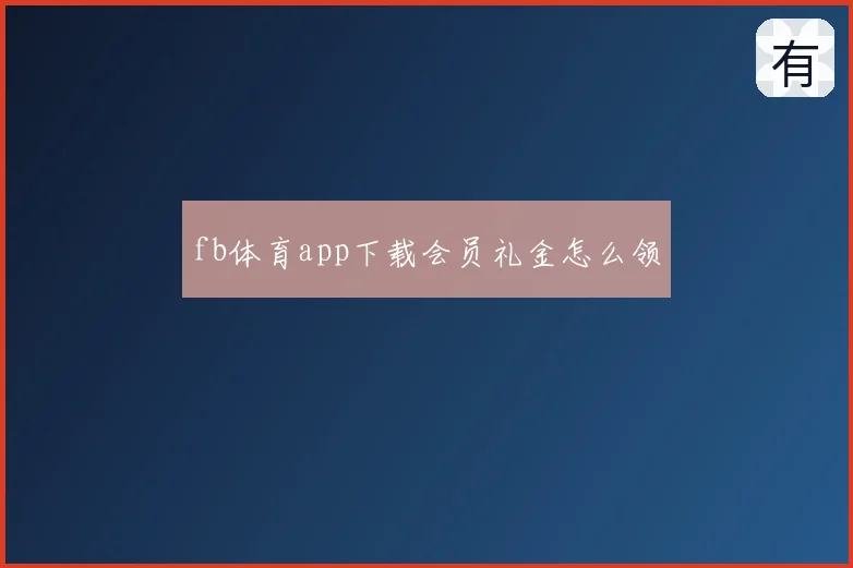 fb体育app下载会员礼金怎么领
