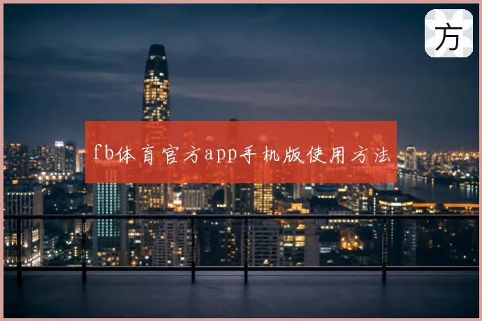 fb体育官方app手机版使用方法