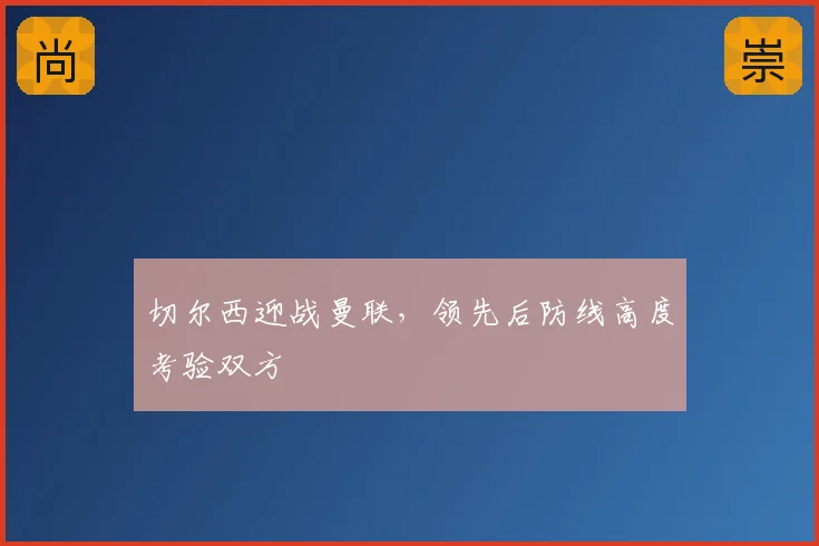 切尔西迎战曼联,领先后防线高度考验双方