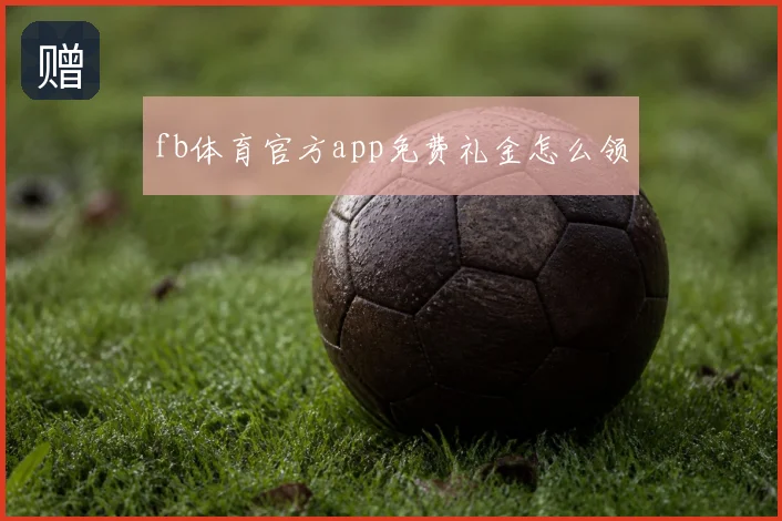 fb体育官方app免费礼金怎么领